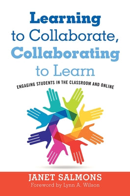 Learning to Collaborate, Collaborating to Learn: Engaging Students in the Classroom and Online by Salmons, Janet