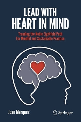 Lead with Heart in Mind: Treading the Noble Eightfold Path for Mindful and Sustainable Practice by Marques, Joan