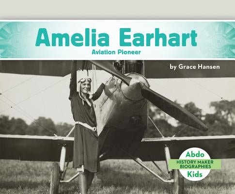 Amelia Earhart: Aviation Pioneer by Hansen, Grace