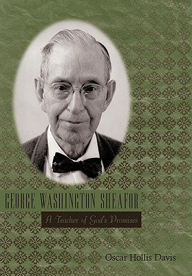 George Washington Sheafor: A Teacher of God's Promises by Davis, Oscar Hollis
