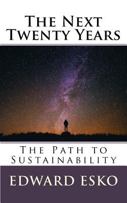 The Next Twenty Years: The Path to Sustainability by Esko, Edward