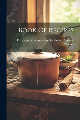 Book Of Recipes by Daughters of the American Revolution