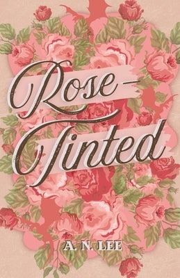 Rose-Tinted by Lee, A. N.