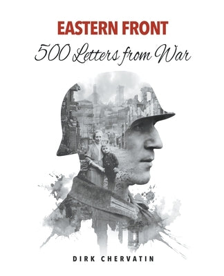 Eastern Front - 500 Letters from War by Chervatin, Dirk