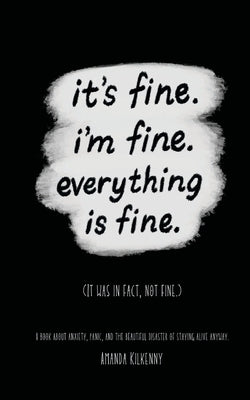 It's Fine, I'm Fine, Everything is Fine. by Kilkenny, Amanda