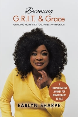 Becoming G.R.I.T. & Grace: Grinding Right Into Toughness with Grace by Sharpe, Earlyn