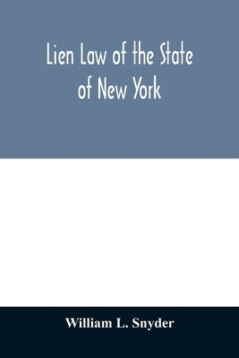 Lien Law of the State of New York: Chapter Thirty-three of the Consolidated Laws (an Act in Relation to Liens, constituting Chapter 33 of the Consolid by L. Snyder, William