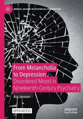 From Melancholia to Depression: Disordered Mood in Nineteenth-Century Psychiatry by Jansson, Åsa