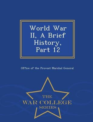 World War II, a Brief History, Part 12 - War College Series by Office of the Provost Marshal General