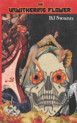 The Unwithering Flower by Swann, B. J.