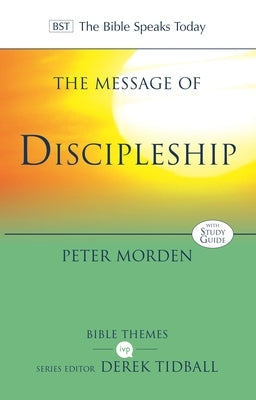 The Message of Discipleship: Authentic Followers Of Jesus In Today's World by Morden, Peter