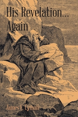 His Revelation... Again by Lyman, James E.