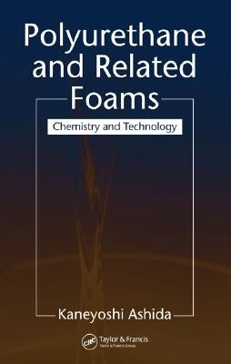 Polyurethane and Related Foams: Chemistry and Technology by Ashida, Kaneyoshi