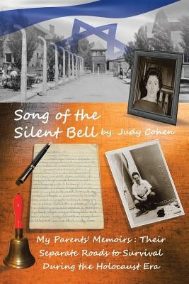 Song of the Silent Bell: My parents' memoirs: Their separate roads to survival during the Holocaust era by Cohen, Judy