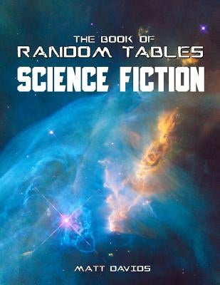 The Book of Random Tables: Science Fiction: 26 Random Tables for Tabletop Role-Playing Games by Davids, Matt