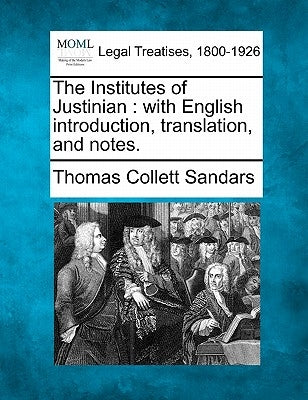 The Institutes of Justinian: with English introduction, translation, and notes. by Sandars, Thomas Collett