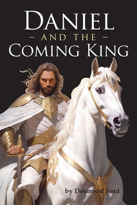 Daniel and the Coming King by Ford, Desmond