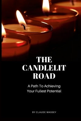 The Candlelit Road: A Path To Achieving Your Fullest Potential by Massey, Claude