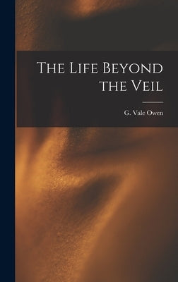 The Life Beyond the Veil by Owen, G. Vale