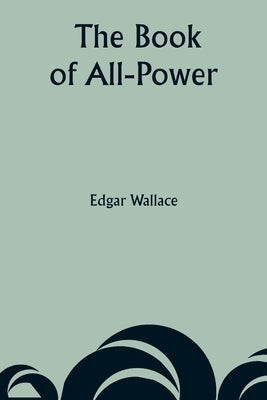 The Book of All-Power by Wallace, Edgar