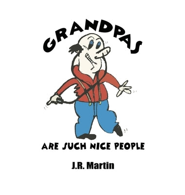 Grandpas Are Such Nice People by Martin, J. R.