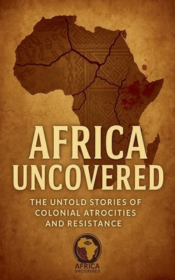Africa Uncovered: The Untold Stories of Colonial Atrocities and Resistance by Ancestors, The Voice of the