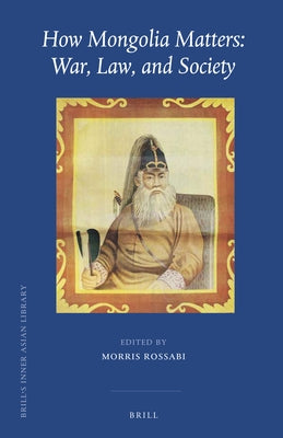 How Mongolia Matters: War, Law, and Society by Rossabi, Morris