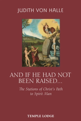 And If He Had Not Been Raised...: The Stations of Christ's Path to Spirit Man by Von Halle, Judith