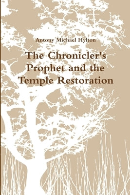 The Chronicler's Prophet and the Temple Restoration by Hylton, Antony Michael