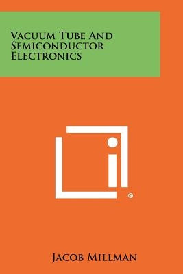 Vacuum Tube And Semiconductor Electronics by Millman, Jacob
