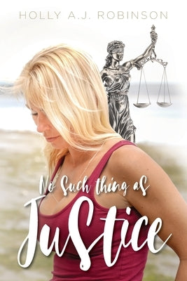 No Such Thing as Justice by Robinson, Holly A. J.