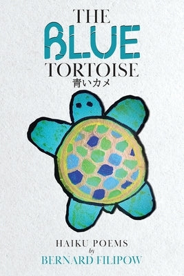 The Blue Tortoise: Haiku Poems by Filipow, Bernard