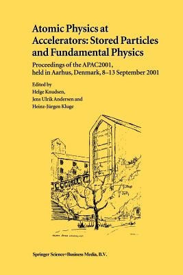 Atomic Physics at Accelerators: Stored Particles and Fundamental Physics: Proceedings of the Apac 2001, Held in Aarhus, Denmark, 8-13 September 2001 by Knudsen, Helge