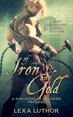 Of Iron and Gold: An F/F Omegaverse Fantasy Romance by Luthor, Lexa