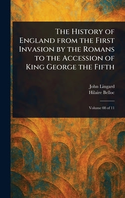 The History of England From the First Invasion by the Romans to the Accession of King George the Fifth by Lingard, John
