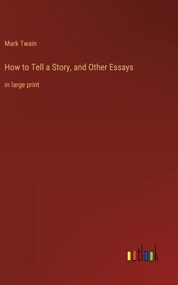 How to Tell a Story, and Other Essays: in large print by Twain, Mark