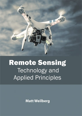 Remote Sensing: Technology and Applied Principles by Weilberg, Matt
