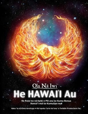 Ola Na Iwi: He Hawaii Au (Hawaiian version): He Puke no na Keiki e Pili ana ke Kumu Honua Hawai'i mai ke Kumulipo mai by Armitage, Kimo