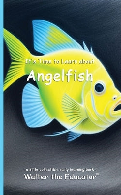 It's Time to Learn about Angelfish by Walter the Educator