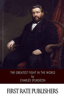 The Greatest Fight in the World by Spurgeon, Charles
