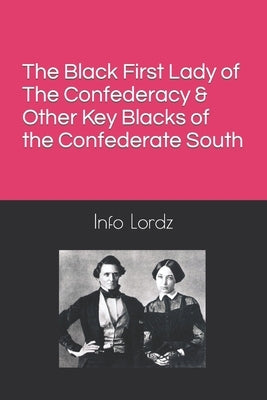 The Black First Lady of The Confederacy & Other Key Blacks of the Confederate South by Lordz, Info