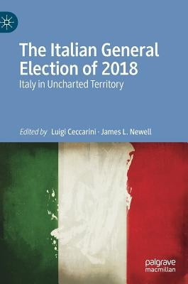 The Italian General Election of 2018: Italy in Uncharted Territory by Ceccarini, Luigi