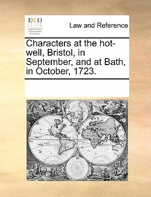Characters at the Hot-Well, Bristol, in September, and at Bath, in October, 1723. by Multiple Contributors