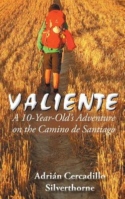 Valiente: A 10 Year-Old's Adventure on the Camino de Santiago by Silverthorne, Adrián Cercadillo