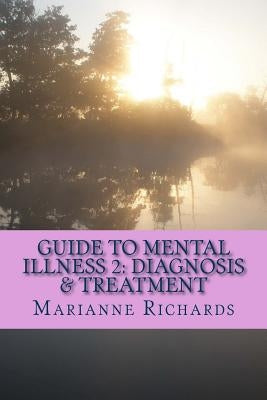 Guide to Mental Illness 2: Diagnosis and Treatment by Richards, Marianne