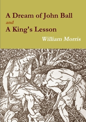 A Dream of John Ball and A King's Lesson by Morris, William
