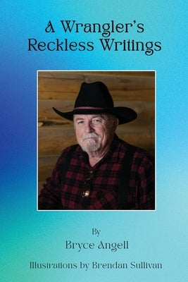 A Wrangler's Reckless Writings by Angell, Bryce