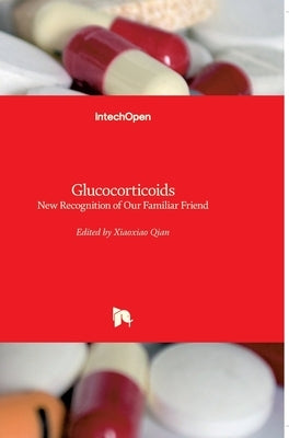 Glucocorticoids: New Recognition of Our Familiar Friend by Qian, Xiaoxiao