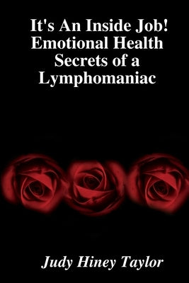 It's An Inside Job! Emotional Health Secrets of a Lymphomaniac by Hiney Taylor, Judy