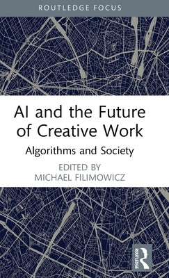 AI and the Future of Creative Work: Algorithms and Society by Filimowicz, Michael